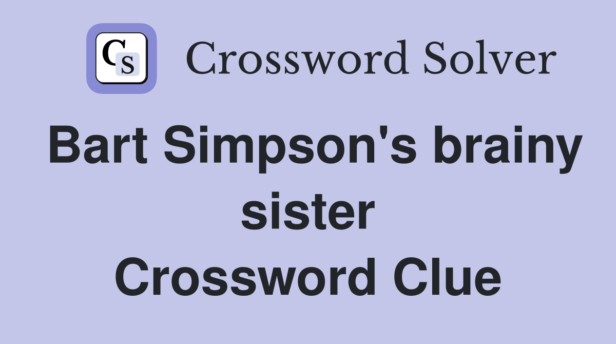 Bart Simpson's brainy sister - Crossword Clue Answers - Crossword Solver